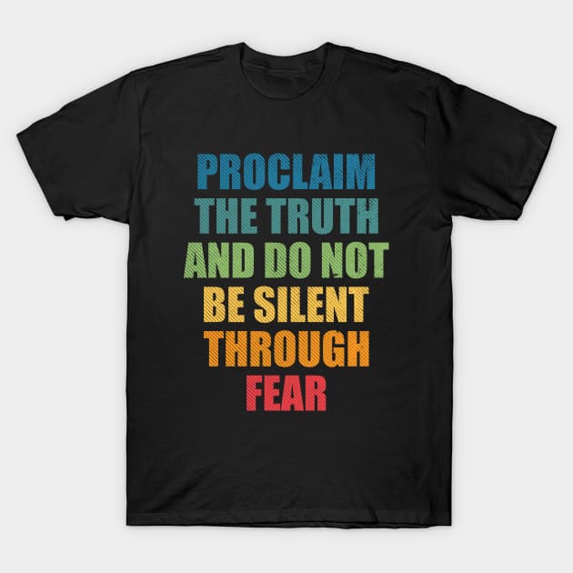 Proclaim the truth and do not be silent through fear freedom quote T-Shirt by SweetLog